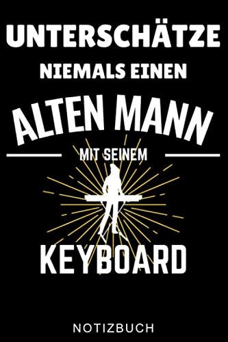 UNTERSCHÄTZE NIEMALS EINEN ALTEN MANN MIT SEINEM KEYBOARD NOTIZBUCH: A5 52 WOCHENKALENDER für Pianisten | Klavierspielen | Klavierbuch | Klavier ... Anfänger Profis | Piano (German Edition)