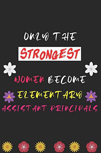 ONLY THE STRONGEST WOMEN BECOME ELEMENTARY ASSISTANT PRINCIPALS: Lined Notebook | Journal | Diary | Elementary Assistant Principals, 6x9 inch | 100 pages