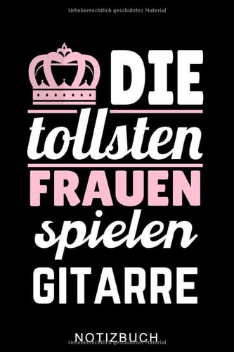 DIE TOLLSTEN FRAUEN SPIELEN GITARRE NOTIZBUCH: A5 52 WOCHEN KALENDER für Gitarristen | Gitarre lernen | Gitarrenbuch | Gitarrenspieler Bücher für ... Anfänger Profis | Musiker (German Edition)