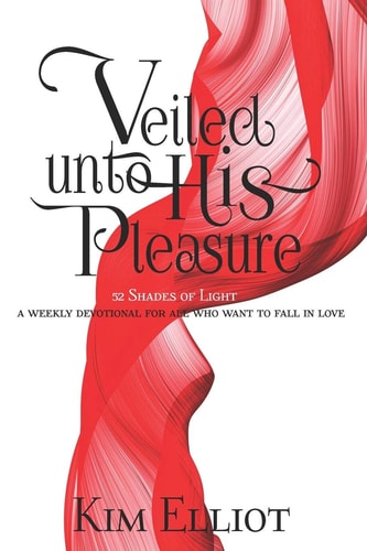 Veiled Unto His Pleasure 52 Shades Of Light A Weekly Devotional For All Who Want To Fall In Love