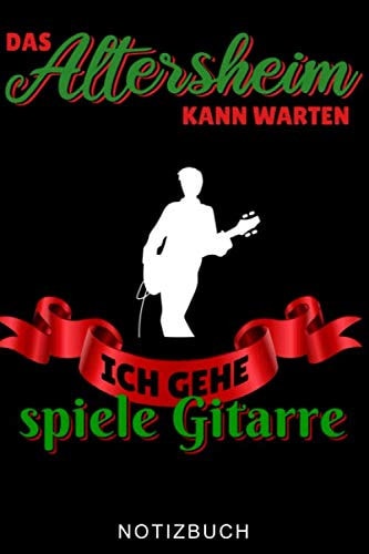 DAS ALTERSHEIM KANN WARTEN ICH GEHE GITARRE SPIELEN NOTIZBUCH: A5 TAGEBUCH für Gitarristen | Gitarre lernen | Gitarrenbuch | Gitarrenspieler Bücher ... Anfänger Profis | Musiker (German Edition)