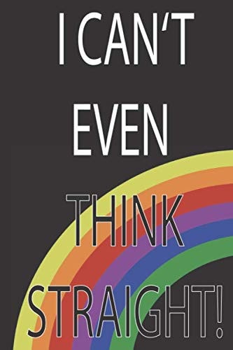 I Can't Even Think Straight! A Journal for Any Sexual Orientation for Pansexual, Lesbian, Gay, Bisexual, Transgender and LGBTQ, Gift