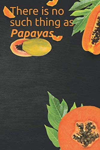 There is no such thing as Papayas Notebook: Lined Notebook / Journal Gift, 100 Pages, 6x9, Soft Cover, Matte Finish