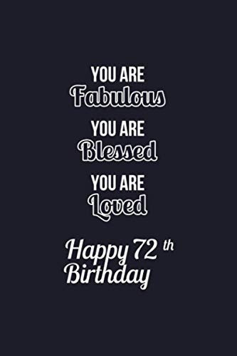 You Are Fabulous Blessed and Loved 72th Birthday Notebook Lined Notebook / Journal / Diary / 72th Birthday Gift for Men and Women / Impactful 72 Years Old Birthday Gift Journal