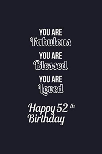 You Are Fabulous Blessed and Loved 52th Birthday Notebook Lined Notebook / Journal / Diary / 52th Birthday Gift for Men and Women / Impactful 52 Years Old Birthday Gift Journal