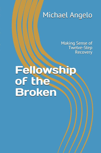 Fellowship of the Broken Making Sense of Twelve-Step Recovery
