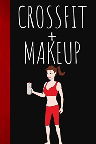 Crossfit + makeup: Workout notebook for women who are passionate about weight training and fitness - program and monitor your daily workouts to follow ... journal to be filled out in 6*9 inch format