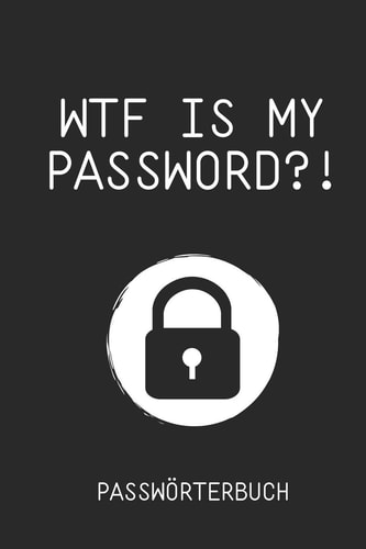 Wtf Is My Password?! Passwörterbuch PASSWORT BUCH - Passwort vergessen - Passwort Organizer - Buch Offline - Passwort-Buch - Logbuch zum Organisieren aller Zugangsdaten und Passwörter