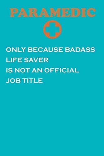 paramedic only because badass life saver is not an official job title: Funny Paramedic Notebook Graduation gift | paramedic gift for men | paramedic ... funny | paramedic gift funny |notebook