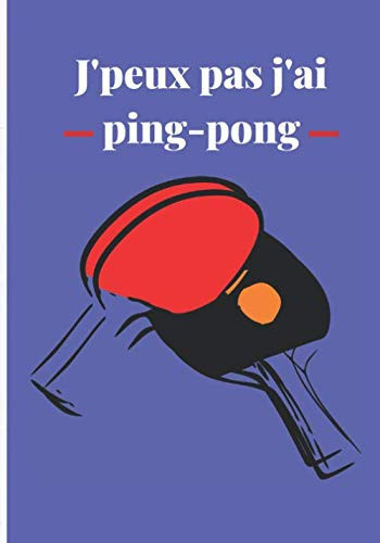 J'peux pas j'ai ping-pong: Carnet de notes pour passionné de ping-pong, ligné, Agenda, journal pour homme et femme, 100 pages , 17,8 x 25,5 cm (French Edition)