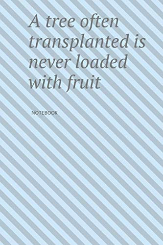 A tree often transplanted is never loaded with fruit: Lined Notebook / Journal gift , 120 page ,soft cover ,6x9 , Matte Finish