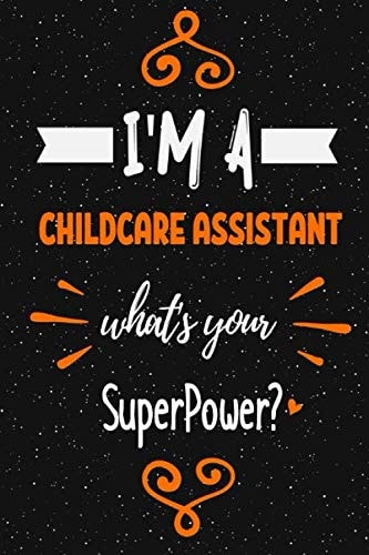 I'm a Childcare Assistant what's your superpower? Notebook Gift: Funny Blank Lined Journal / Journal Gift, Diary and Notebook for Thoughts (120 pages) (6 x 9) (Matte Finish)