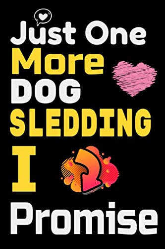 Just One More Dog Sledding I Promise: Dog Sledding Notebook Gifts For Dog Sledding Game Lovers To schedule Their Programs with dog sledding harness ... Collectors - Blank Lined Notebook Journal