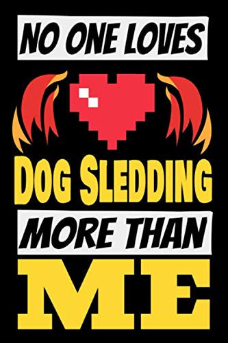 No One Loves Dog Sledding More Than Me: Dog Sledding Notebook Gifts For Dog Sledding Game Lovers To schedule Their Programs with dog sledding harness ... Collectors - Blank Lined Notebook Journal