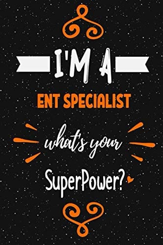 I'm a Ent Specialist what's your superpower? Notebook Gift: Funny Blank Lined Journal / Journal Gift, Diary and Notebook for Thoughts (120 pages) (6 x 9) (Matte Finish)