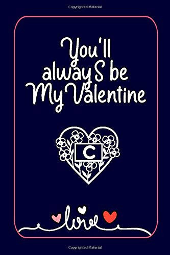 You'll always be my valentine: Monogrammed Notebook C for Girlfreind boyfreind Funny Valentine's Day Gift Lined Notebook Journal |Valentine's Day ... | happy valentine's day journal / Notebook