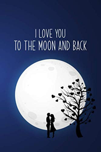 I Love You To The Moon And Back: Perfect Valentine Gift | Show You Care With This Cute Valentines Day Notebook / Journal - Great For Everyday Writing, ... etc | Anniversary Gift | Birthday Gift