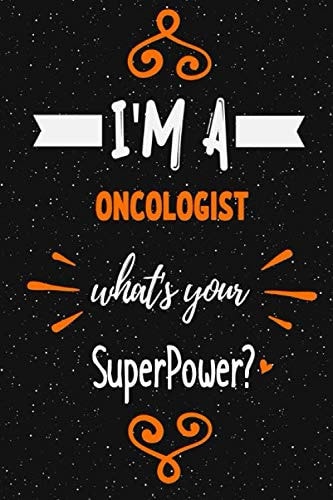 I'm a Oncologist what's your superpower? Notebook Gift: Funny Blank Lined Journal / Journal Gift, Diary and Notebook for Thoughts (120 pages) (6 x 9) (Matte Finish)