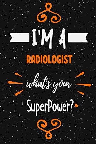 I'm a Radiologist what's your superpower? Notebook Gift: Funny Blank Lined Journal / Journal Gift, Diary and Notebook for Thoughts (120 pages) (6 x 9) (Matte Finish)