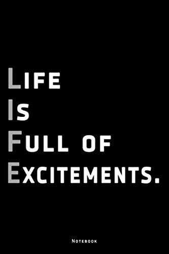 Life Is Full of Excitements. | Motivational quote Lined Notebook Diary Journal Gift: 120 Pages, 6"x9" inches, Soft Black Cover, Matte Finish…