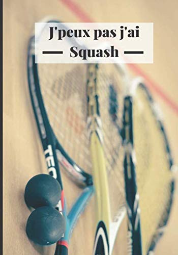 J'peux pas j'ai squash: Carnet de notes pour passionné de squash, ligné, Agenda, journal pour homme et femme, 100 pages , 17,8 x 25,5 cm (French Edition)