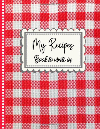 My Recipes book to write in: Blank To Fill In and Personalized. 120 Recipes Highly Detailed. Make Your Own Custom Cookbook.Gift To Offer.