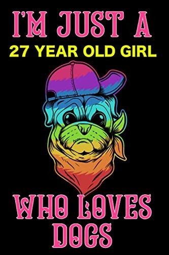 I'm Just A 27 Year Old Girl Who Loves Dogs: Blank Lined Notebook, Birthday Gift 27 Year Old Girl, Dogs Gifts For Girls