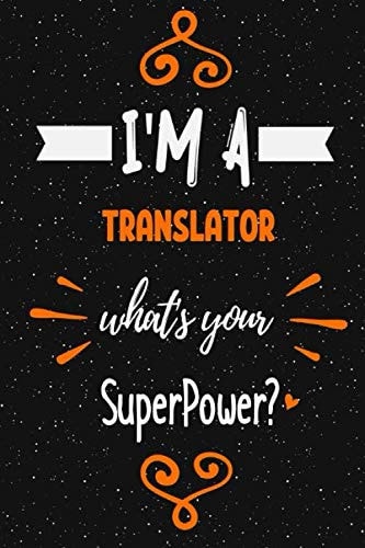 I'm a Translator what's your superpower? Notebook Gift: Funny Blank Lined Journal / Journal Gift, Diary and Notebook for Thoughts (120 pages) (6 x 9) (Matte Finish)