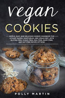 Vegan Cookies Simple, Easy, and Delicious Cookie Cookbook For A Plant-Based, Vegetarian, and Vegan Diet. With Gluten-Free, Sugar-Free, Egg-Free, Dairy-Free, and Nut-Free Recipe Options!
