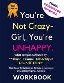 You're Not Crazy- Girl, You're UNHAPPY.What Everyone Affected by Abuse, Trauma, Infidelity & Low Self-Esteem Must Know To Cultivate an Attitude of Happiness