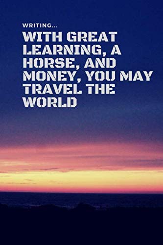 With great learning, a horse, and money, you may travel the world: Lined Notebook / Journal gift , 120 page ,soft cover ,6x9 , Matte Finish