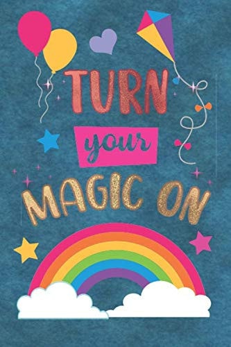 Turn Your Magic On : Lined Notebook and Journal With Quote: Gifts for Daughters, Son, Students, Coworker, kids, women, teenagers, friends, ... wife, sister, niece, grandson, granddaughter
