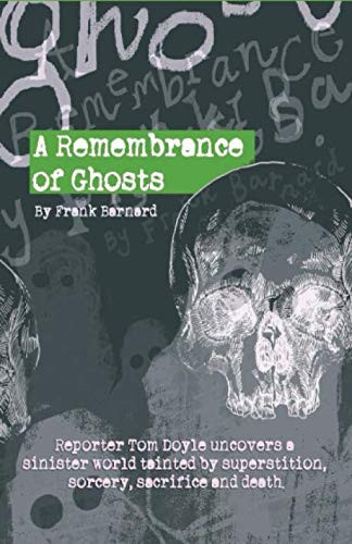 A Remembrance Of Ghosts: It started as a joke, writing a story about a mythical monster, but when reporter Tom Doyle met wild-child Alice he uncovered ... superstition, sorcery, sacrifice and death.