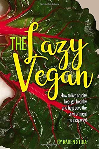 The Lazy Vegan: How to live cruelty free, get healthy and help save the environment the easy way!