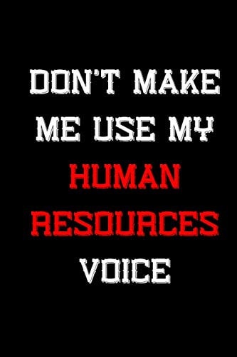 Don't Make Me Use My Human Resources Voice: Funny Gag Gift for Human Resources Employee Men end Women .blank lined journal (110 Pages, 6 x 9)