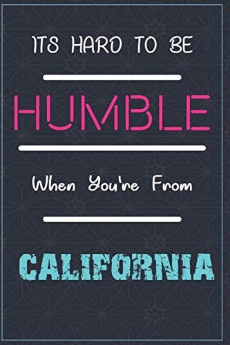 It's Hard To Be Humble When You're From CALIFORNIA: Lined Notebook / Journal Funny Gift for men or women are born from CALIFORNIA , 110 Pages, 6x9, Soft Cover, Matte Finish