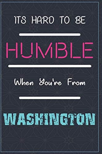 It's Hard To Be Humble When You're From WASHINGTON: Lined Notebook / Journal Funny Gift for men or women are born from WASHINGTON , 110 Pages, 6x9, Soft Cover, Matte Finish