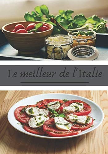 Le meilleur de l'Italie: Recette de cuisine italienne | Les meilleurs pâtes, pizzas, lasagnes, … | 100 recettes au format 7x10 pouces | (French Edition)