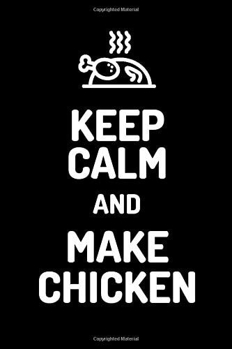 Keep Calm And Make Chicken: Simple Lined Notebook Journal, Note Your Own Recipes And Cooking Ideas, Gift For Men, Women And Kids (110 Pages, 6x9, Black)
