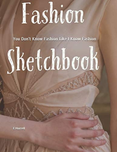 You Don't Know Fashion Like I Know Fashion: Fashion Sketchbook 8 1/2 by 11 with 200 Lightly Drawn Model Templates