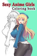 Sexy Anime Coloring Book Sexy Anime Girls Nice Boobs Coloring Book For Adults, Kawaii Manga Style Fun Female Japanese Cartoons and Relaxing