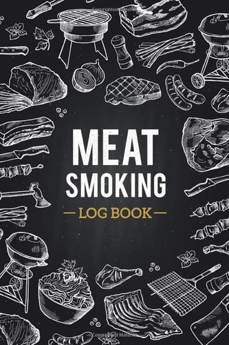 Meat Smoking Log Book: Barbecue Smoker's Notebook.Take Notes, Refine Your Process, Improve Your Results. Become the BBQ Guru.