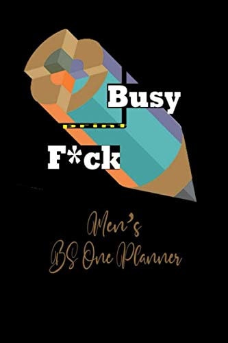 Busy Print F*ck Men's Bs One Planner: Daily, Weekly, And Monthly Planner With Weekly Motivational Sayings For Women | Funny Planner Gift | 2020 Planner | 120 Pages , Size 6" × 9"