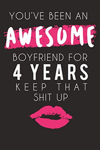 You've Been An Awesome Boyfriend For Four Years Keep That Shit Up: A Funny Romantic Thoughtful Gift For Valentines Day 2020 Or Anniversary, Sentimental Unusual Gifts Ideas For Him