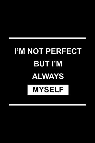 I'm Not Perfect But I'm Always Myself: Motivational Inspirational journal Notebook Diary - Blank Lined