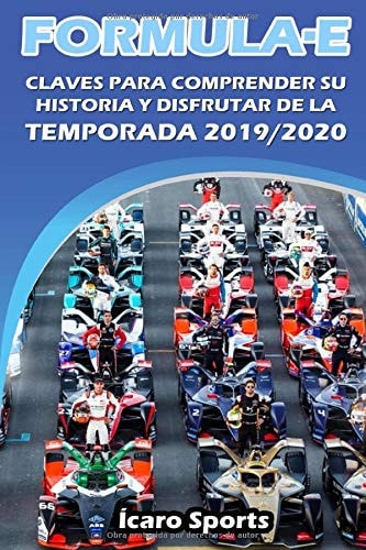 FORMULA e: Claves para Comprender Su Historia y Disfrutar de la Temporada 2019/2020 Guía de la Competición de Carreras de Coches Alternativa a la Formula 1 para Poder Disfrutar Al Máximo de la Sexta Temporada