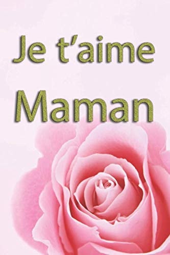 Je t'aime Maman: un carnet / bloc-notes / journal de taille généreuse. Joli carnet de notes de 6 x 9, la fête des mères / anniversaire de mere: Je ... pour maman - i love maman (French Edition)