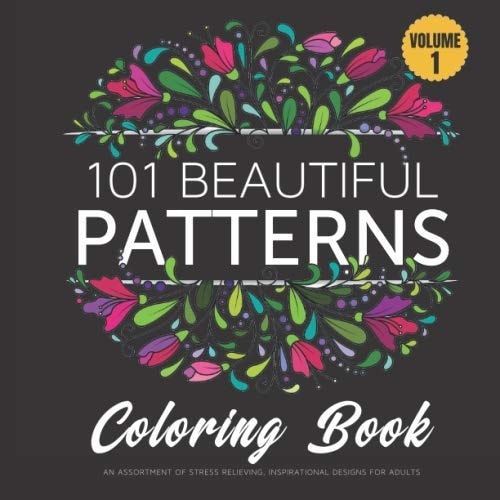 101 Beautiful Patterns Coloring Book An Assortment of Stress Relieving, Inspirational Designs for Adults