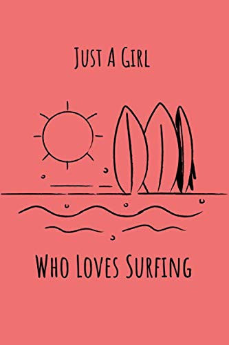 Just A Girl Who Loves Surfing: Surfing Notebook Journal - Funny Surfing Accessories for Sports Lovers - Surfer Gifts for Women, Girls and Kids
