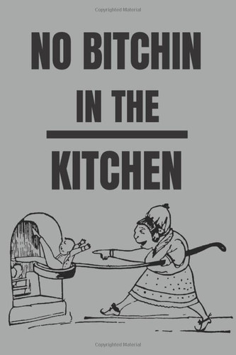No Bitchin In The Kitchen: Blank Recipe Book Journal To write all your favorite recipes makes a great gift idea or personal use cookbook
